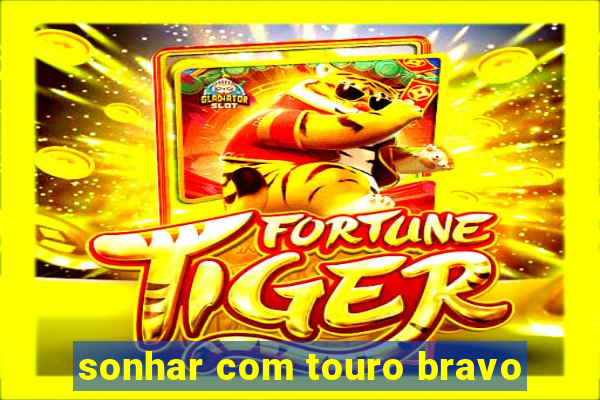 sonhar com touro bravo